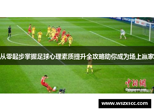 从零起步掌握足球心理素质提升全攻略助你成为场上赢家
