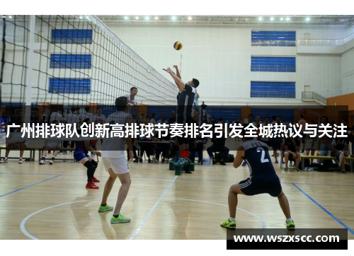 广州排球队创新高排球节奏排名引发全城热议与关注
