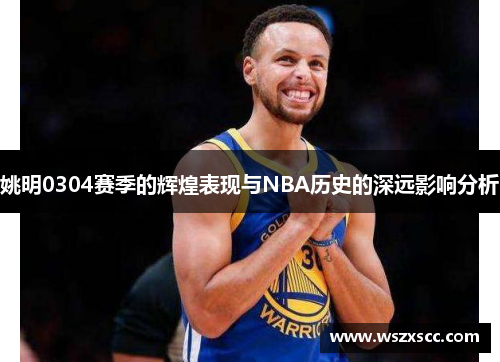 姚明0304赛季的辉煌表现与NBA历史的深远影响分析