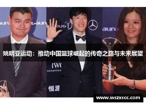 姚明亚运动：推动中国篮球崛起的传奇之路与未来展望
