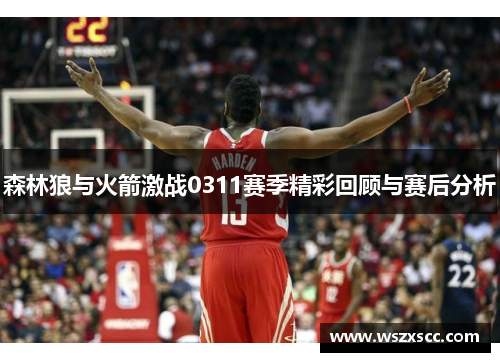 森林狼与火箭激战0311赛季精彩回顾与赛后分析