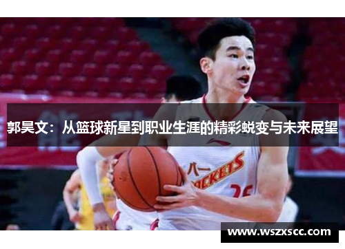 郭昊文：从篮球新星到职业生涯的精彩蜕变与未来展望